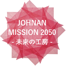 JOHNAN MISSION 2050 - 未来の工房 -