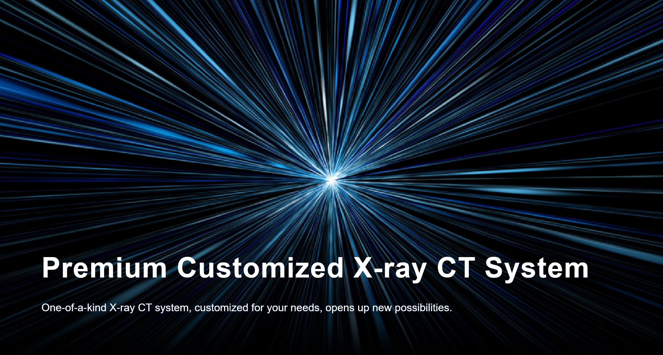 Premium Customized X-ray CT System. One-of-a-kind X-ray CT system, customized for your needs, opens up new possibilities.